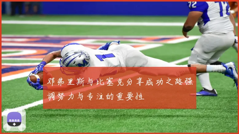 邓弗里斯与比塞克分享成功之路强调努力与专注的重要性