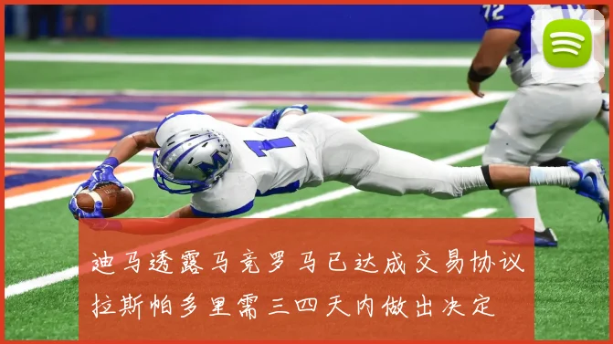 迪马透露马竞罗马已达成交易协议拉斯帕多里需三四天内做出决定