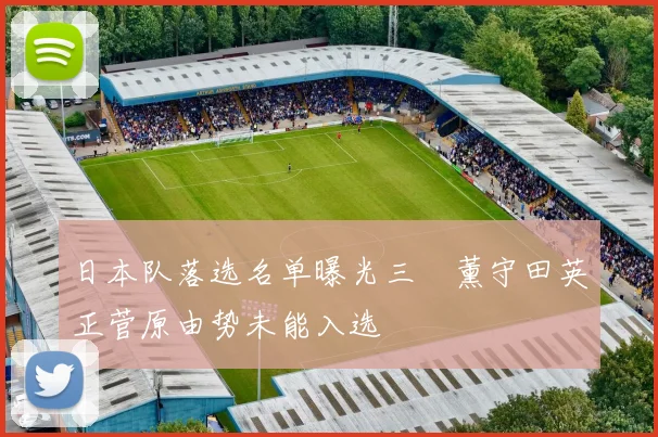 日本队落选名单曝光三笘薰守田英正菅原由势未能入选